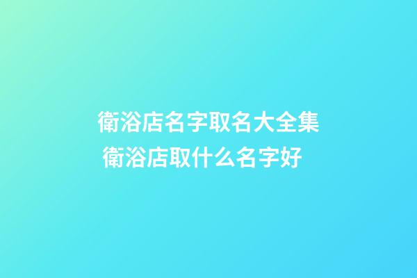 衛浴店名字取名大全集 衛浴店取什么名字好-第1張-店鋪起名-玄機派